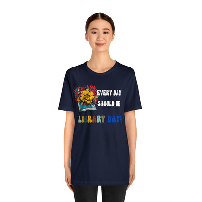 Every Day Should Be Library Day, Books Shirt, Book Lover Shirt, T172