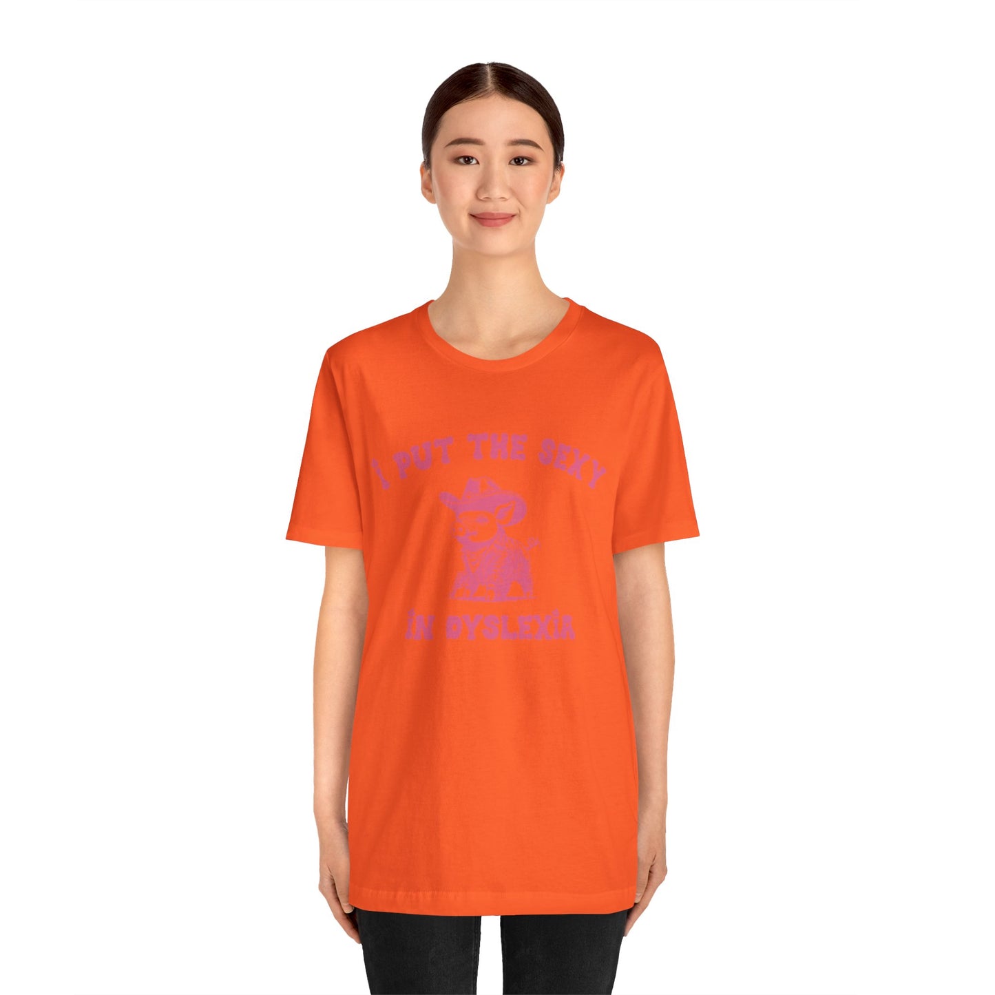 I Put The Sexy In Dyslexia Shirt, Funny Shirt, Funny Meme Shirt, Silly Meme Shirt, Mothers day Shirt, Mental Health Matters Shirt, T1586