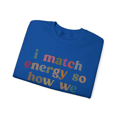 I Match Energy So How We Gon' Act Today Sweatshirt, Motivational Quote Short, Funny Women Sweatshirt, Sassy Vibe Sweatshirt, S1139