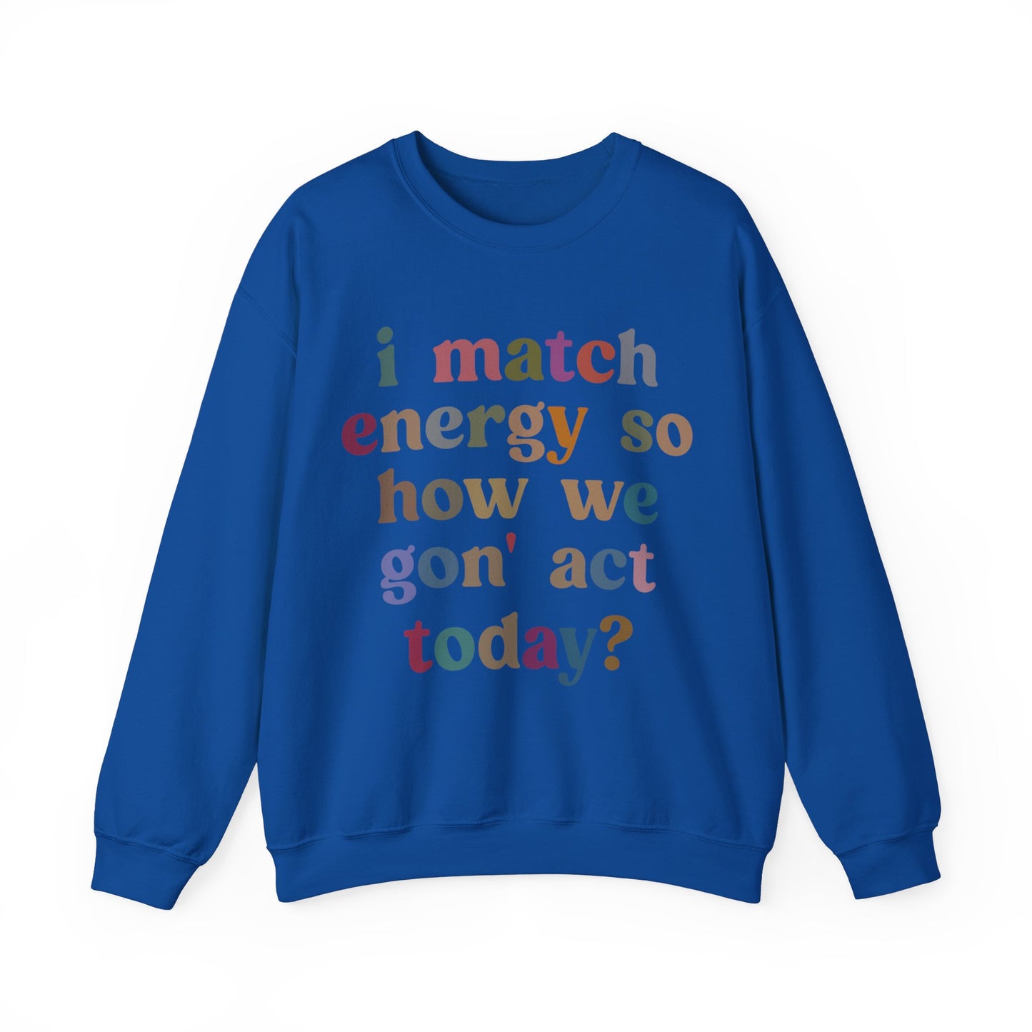 I Match Energy So How We Gon' Act Today Sweatshirt, Motivational Quote Short, Funny Women Sweatshirt, Sassy Vibe Sweatshirt, S1139