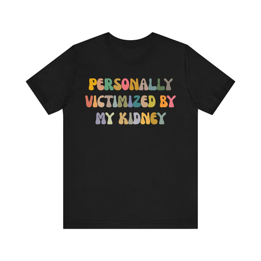 Personally Victimized By My Kidney Shirt, Kidney Disease Warrior, Gift for Kidney Survivor, Kidney Survivor Shirt, Kidney Awareness, T1544