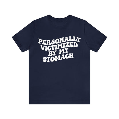 Personally Victimized By My Stomach Shirt, Funny Shirt for Women, Gift for Mom, Funny Tummy Hurts Shirt, Chronic Illness Shirt, T1102