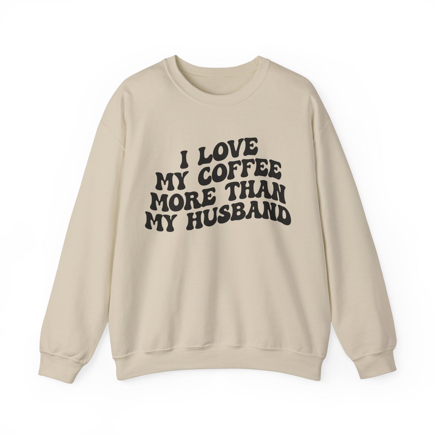 I Love My Coffee More Than My Husband Sweatshirt, Funny Coffee Lover Sweatshirt, Husband Gift, Gift For Husband Gift for lover Coffee, S1438