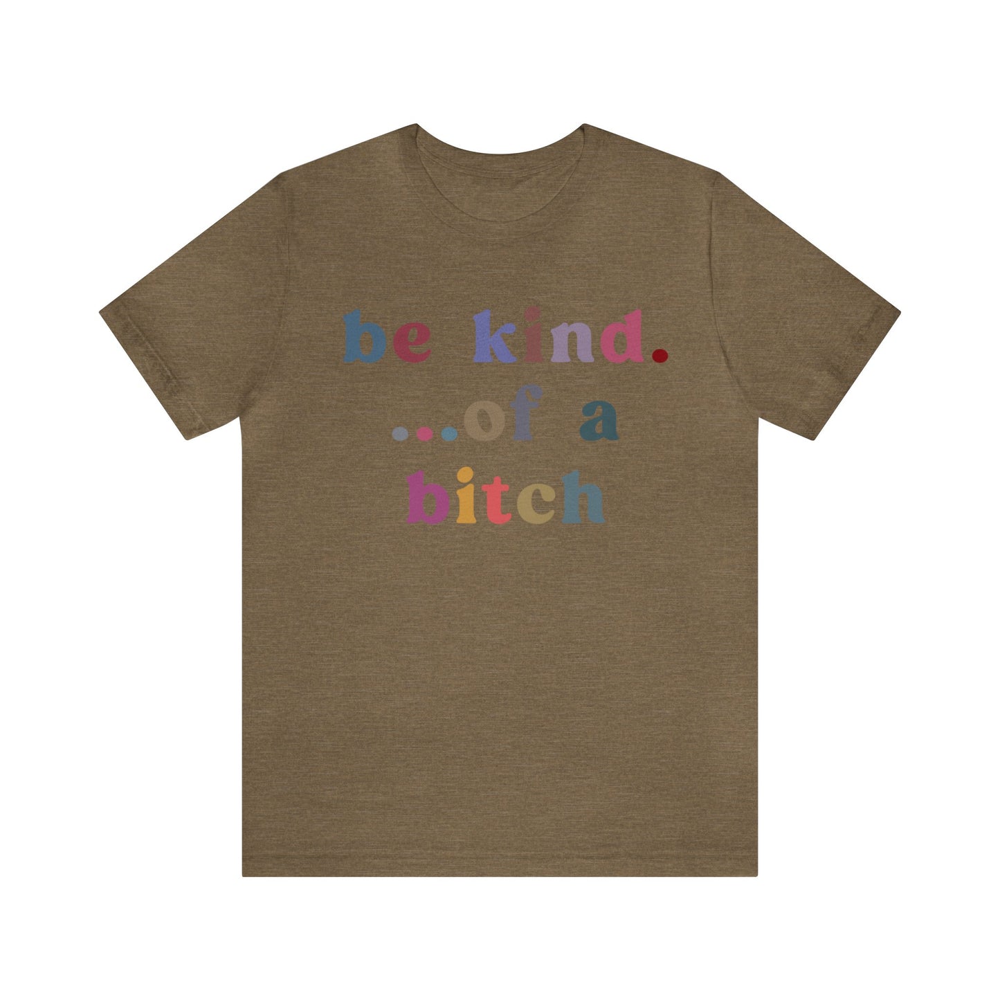 Be Kind Of A Bitch Shirt, Funny Girls Shirt, Funny Sassy Shirt, Sarcasm Shirt for Women, Funny Gift for Friends, Gift For Girls, T1199