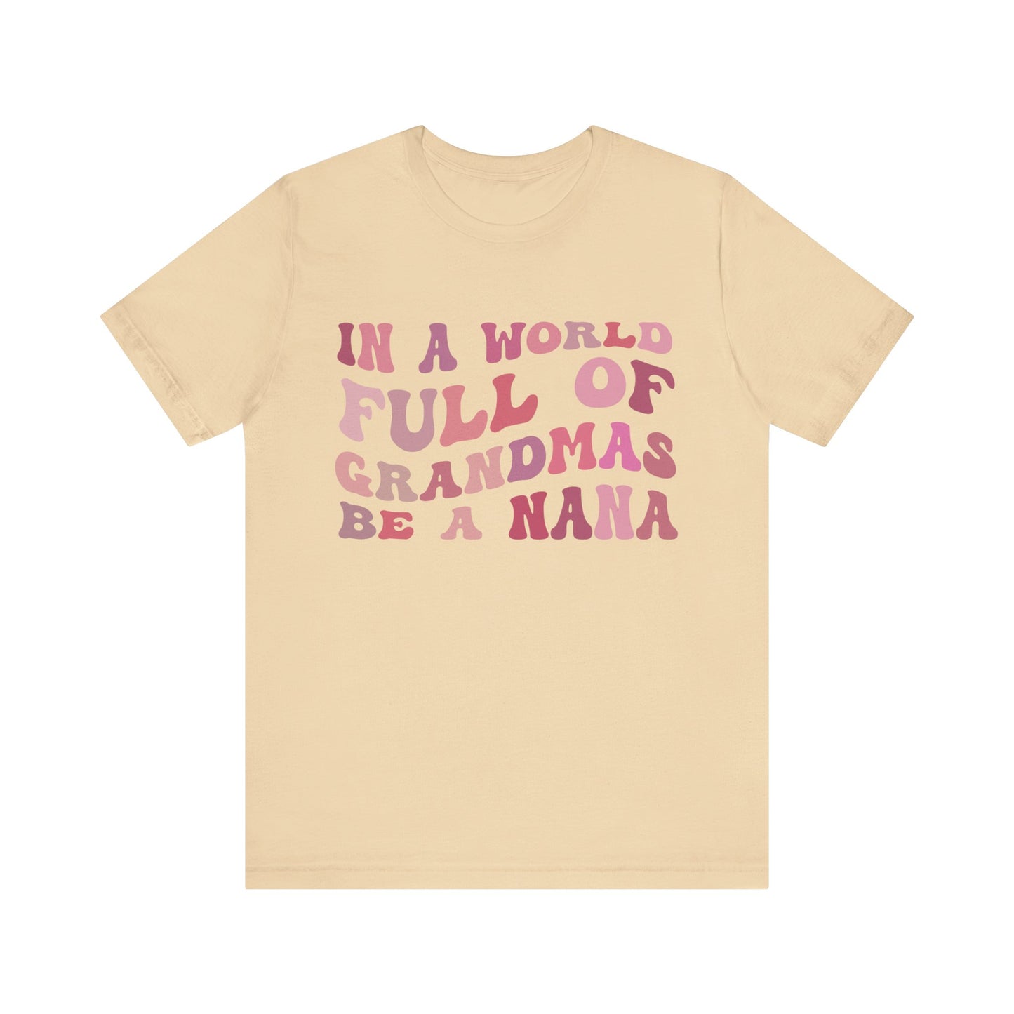 In A World Full Of Grandmas Be A Nana Shirt, Cool Nana Tshirt, Best Grandma Shirt, Mother's Day Gift, Favorite Granny, T1079