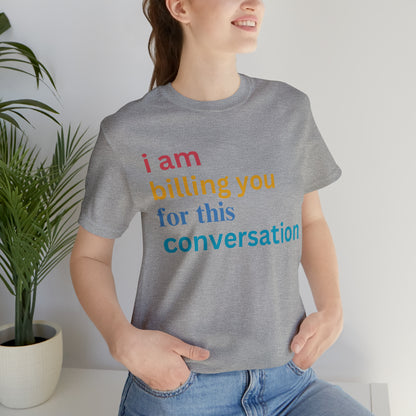 I Am Billing You For This Conversation Shirt, Funny Psychologist Shirt, Law Student Gif, T235