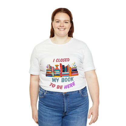 I closed my book to be here shirt, books and coffee shirt, T156