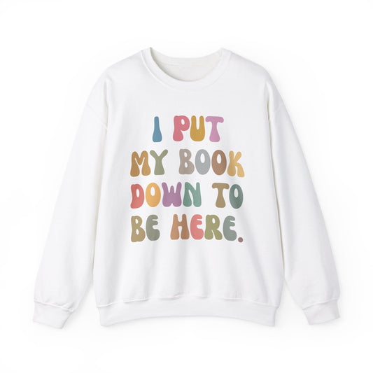 I Put My Book Down To Be Here Sweatshirt, Bookworm Gift, Librarian Sweatshirt, Book Lovers Club Sweatshirt, Book Nerd Sweatshirt, S1222