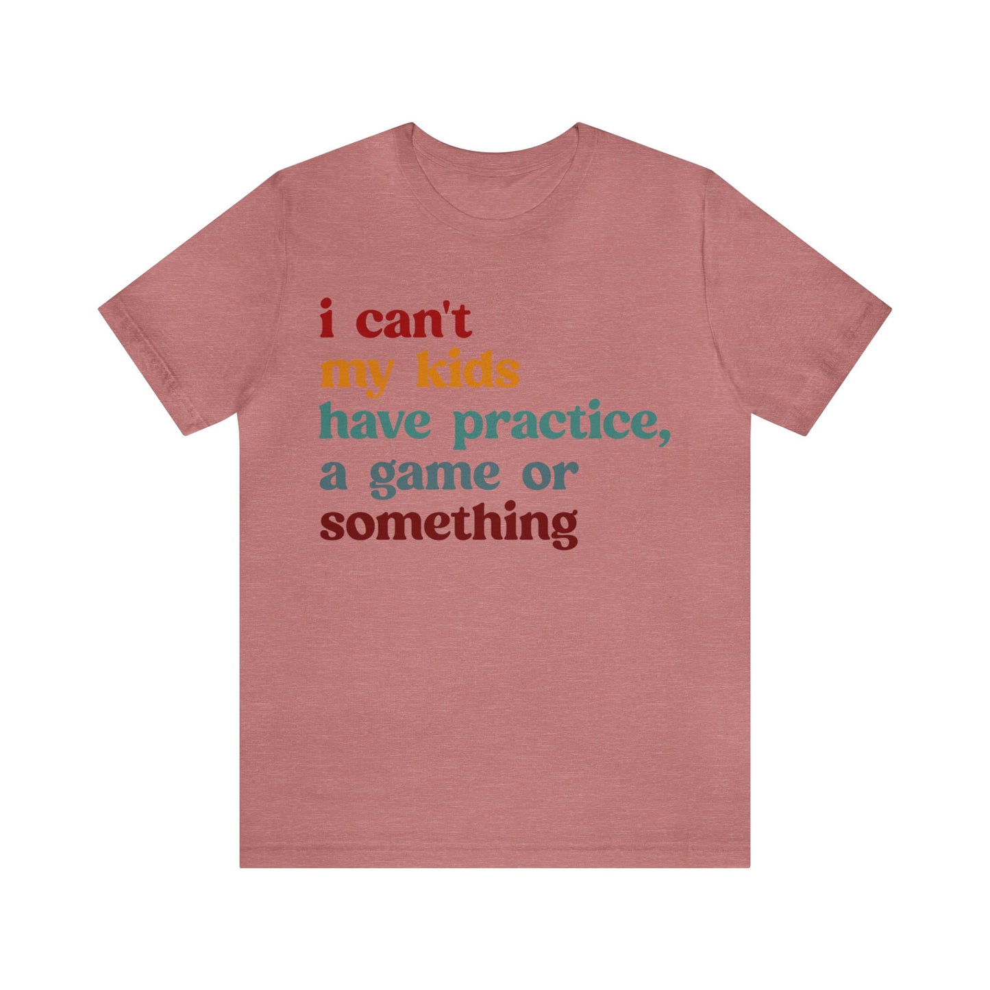 I Can't My Kids Have Practice A Game Or Something Shirt, Funny Sports Mom Shirt, Baseball Mom Shirt Soccer Mom Gift Game Season Shirt, T1442