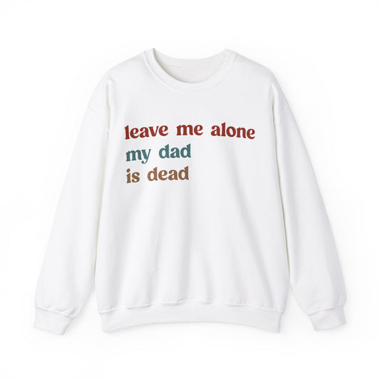 Leave Me Alone My Dad Is Dead Sweatshirt, Funny Meme Sweatshirt, Sweatshirt For Women Dark Humor Sweatshirt Unhinged Women Sweatshirt, S1549