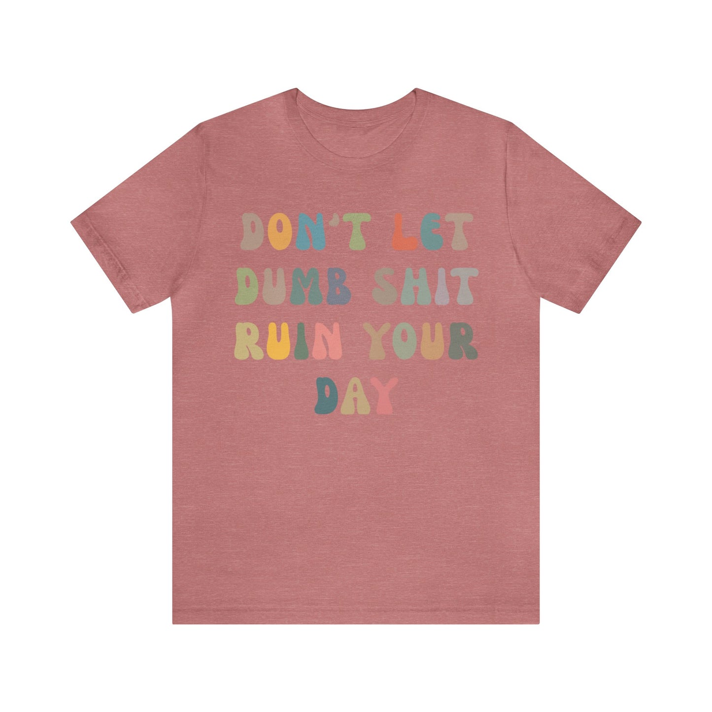 Don't Let Dumb Shit Ruin Your Day Shirt, Motivational Therapy Shirt, Mental Health Awareness Shirt, Funny Shirt for Women, T1186