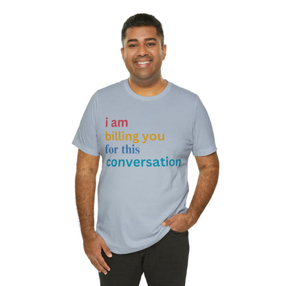 I Am Billing You For This Conversation Shirt, Funny Psychologist Shirt, Law Student Gif, T235