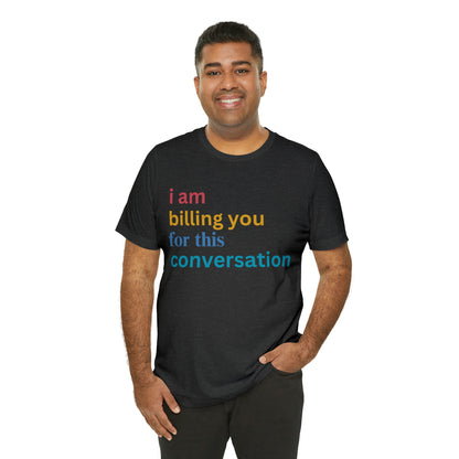 I Am Billing You For This Conversation Shirt, Funny Psychologist Shirt, Law Student Gif, T235