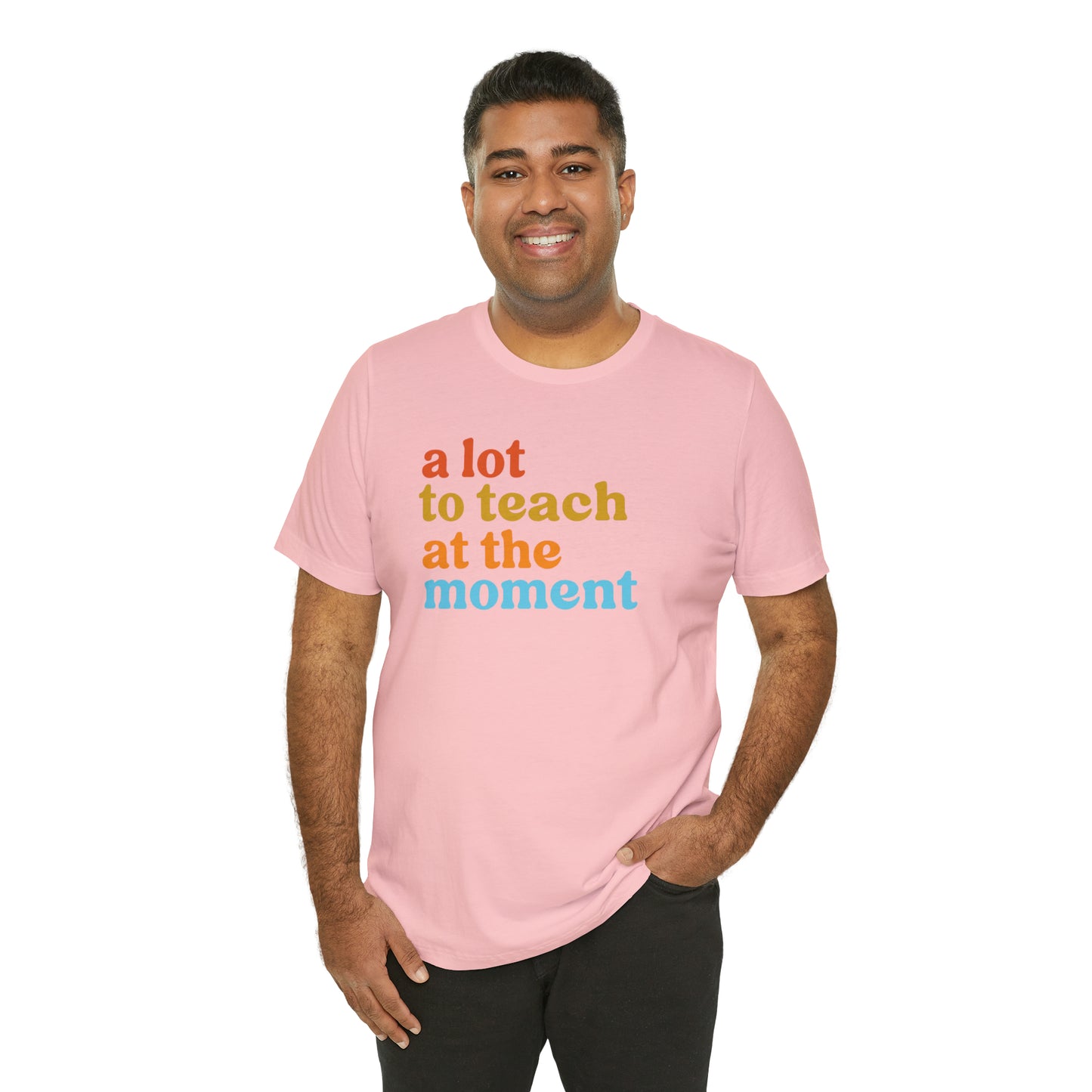 Motivational Shirt, A Lot To Teach At The Moment Shirt, Teacher Shirt, Teacher Appreciation, Back To School Shirt, T501