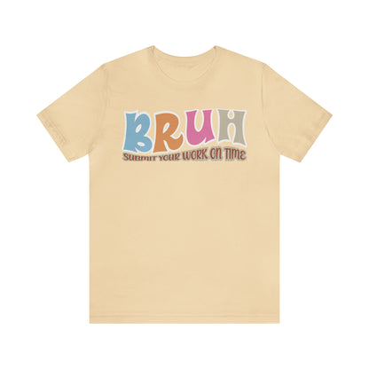 Cool Teacher Shirt, bruh submit your work on time, Bruh Shirt Gift For Teachers, Sarcastic Teacher Tee, Bruh Teacher Tee, T392