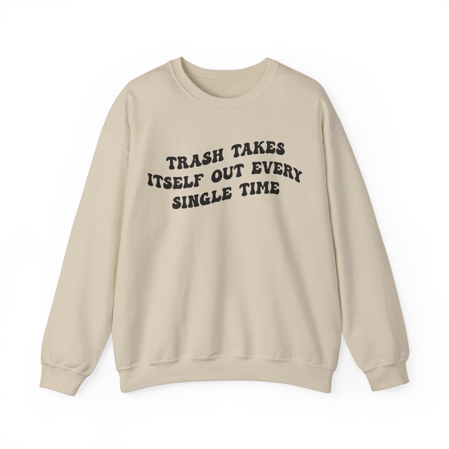 Trash Takes Itself Out Every Single Time Sweatshirt, Funny Quote Sweatshirt, Gift for Her, Shirt for her, Sweatshirt for Strong Girls, S1137