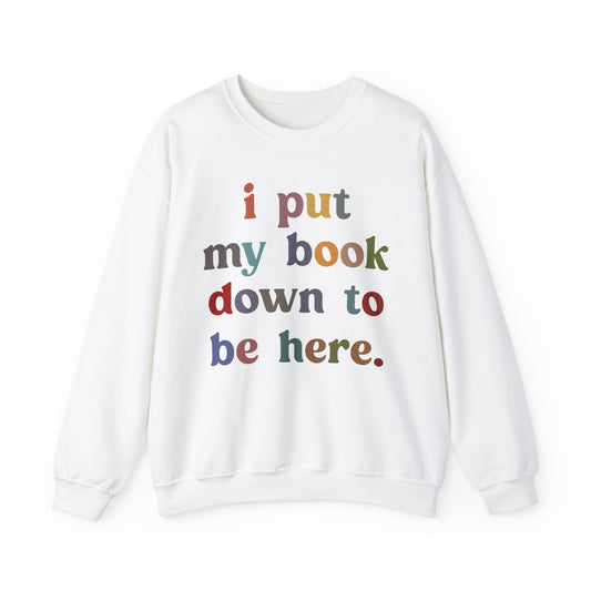 I Put My Book Down To Be Here Sweatshirt, Bookworm Gift, Librarian Sweatshirt, Book Lovers Club Sweatshirt, Book Nerd Sweatshirt, S1223