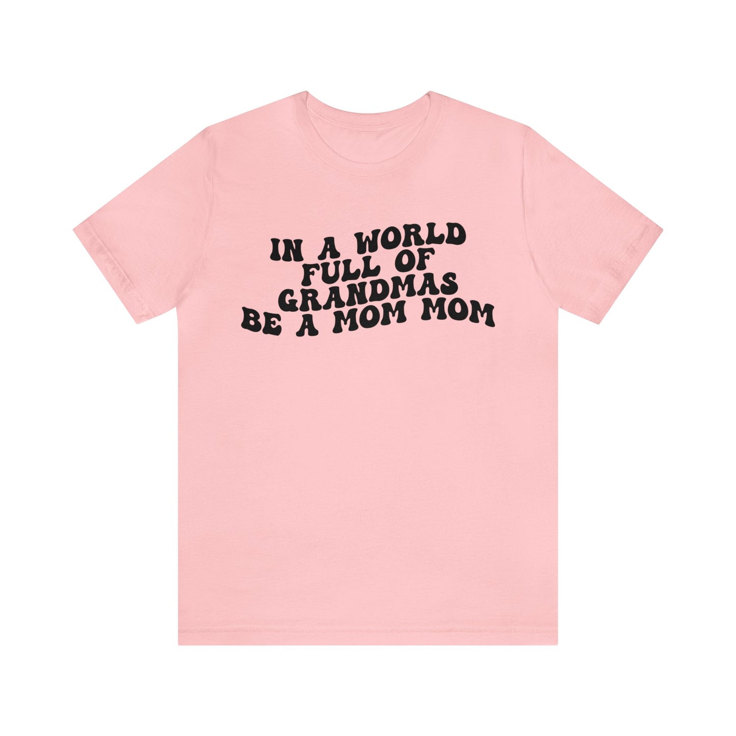 In A World Full Of Grandmas Be A Mom Mom Shirt, Favorite Granny, Cool Mom Mom Shirt, Best Grandma T shirt, Mothers Day Gift Shirt, T1206