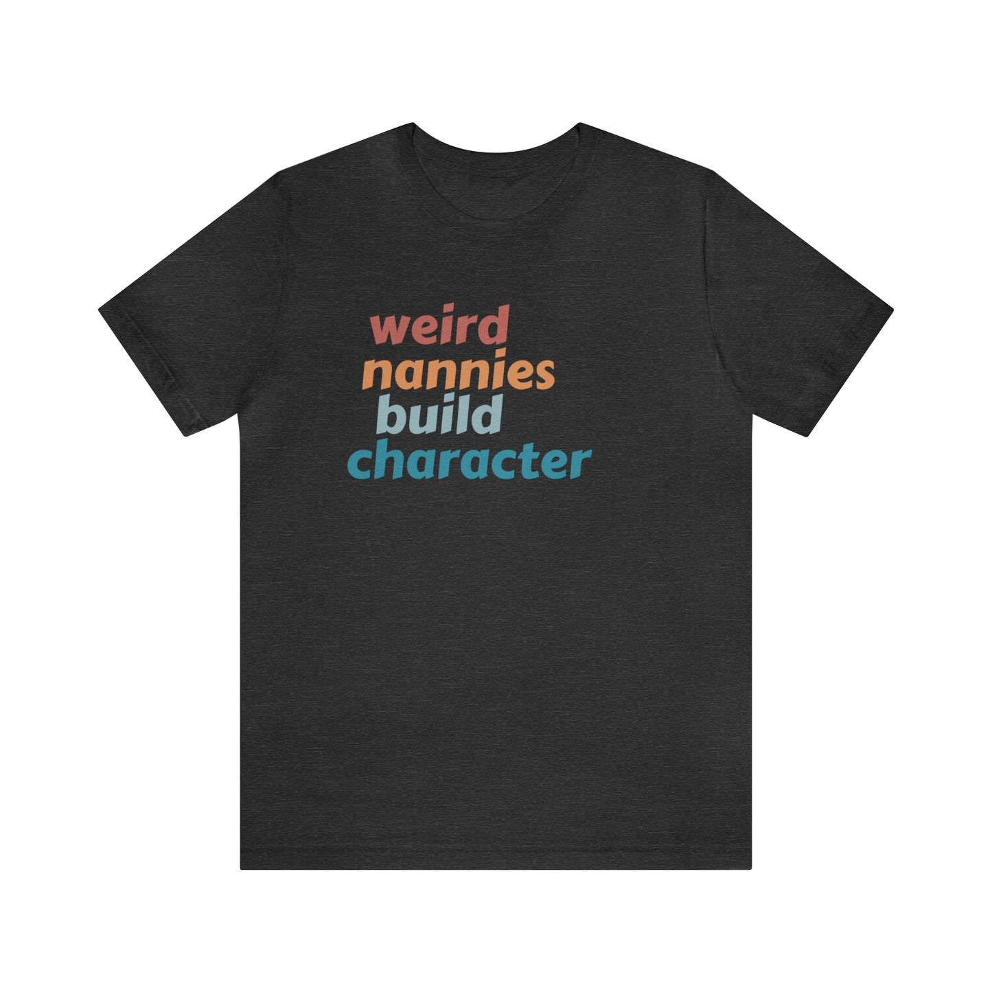 Shirt for Nanny, Weird Nannies Build Character Shirt, Funny Nannies Shirt, Babysitter Shirt, T336