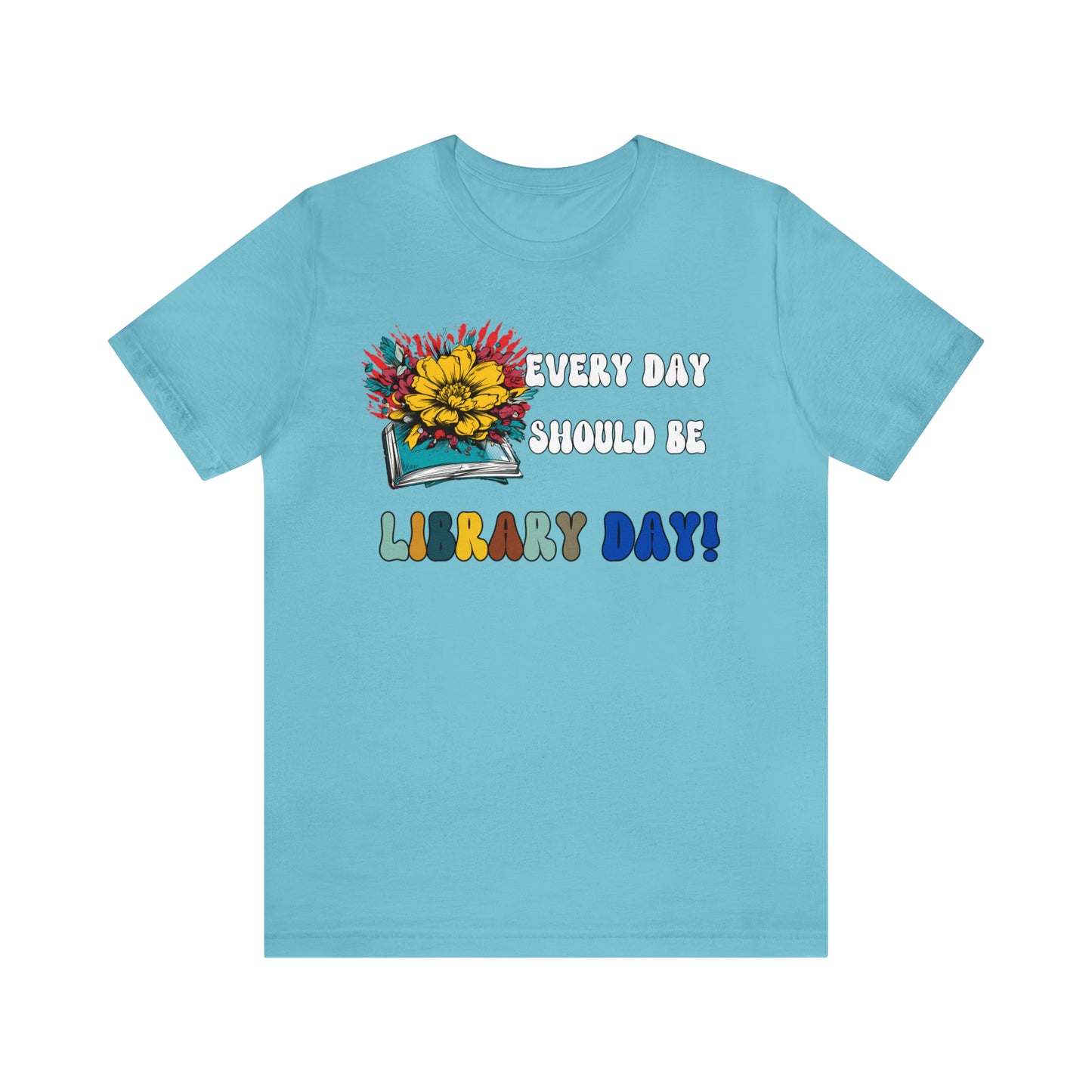 Every Day Should Be Library Day, Books Shirt, Book Lover Shirt, T172