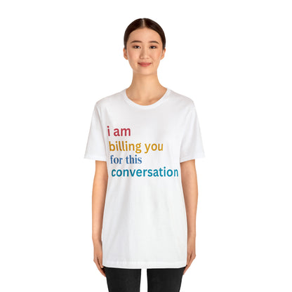 I Am Billing You For This Conversation Shirt, Funny Psychologist Shirt, Law Student Gif, T235