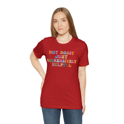 Not Bossy Just Aggressively Helpful Shirt, Bossy Mom Shirt, Shirt for Women, Sarcasm Shirt,Sarcastic Mom Shirt, T587