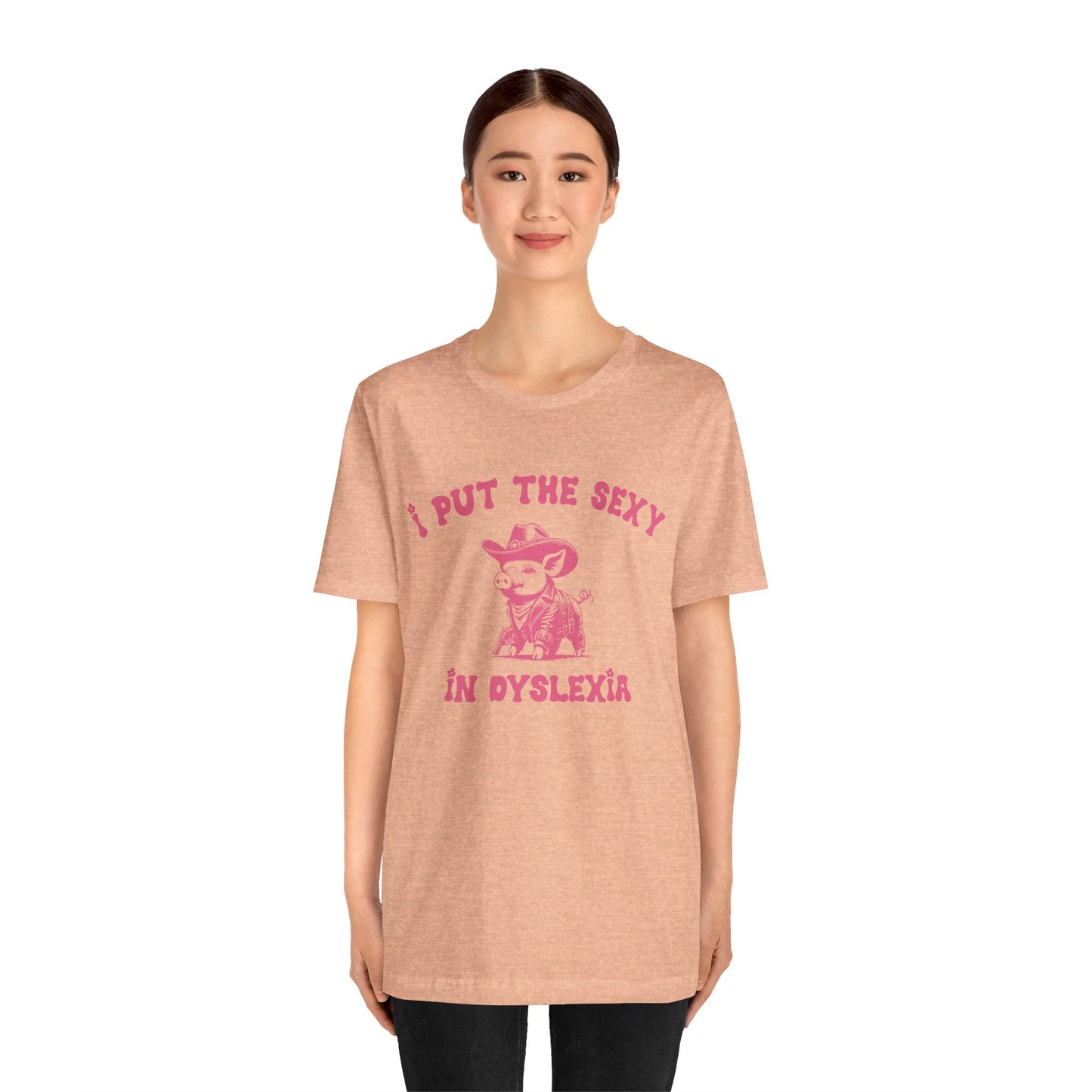 I Put The Sexy In Dyslexia Shirt, Funny Shirt, Funny Meme Shirt, Silly Meme Shirt, Mothers day Shirt, Mental Health Matters Shirt, T1586