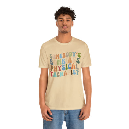Funny Physical Therapist Shirt, Physical Therapy Graduate, Somebody's Bomb Ass Physical Therapist Shirt, T299