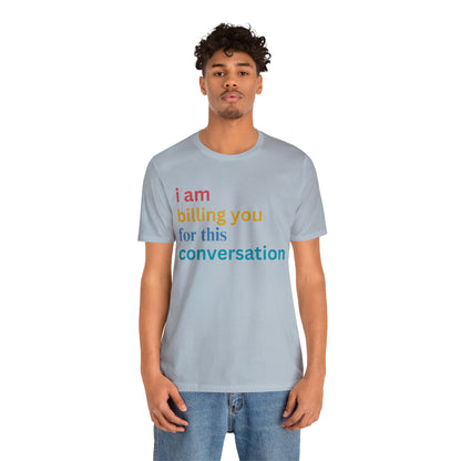 I Am Billing You For This Conversation Shirt, Funny Psychologist Shirt, Law Student Gif, T235