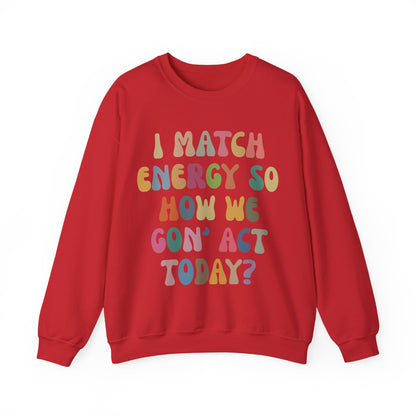 I Match Energy So How We Gon' Act Today Sweatshirt, Motivational Quote Short, Funny Women Sweatshirt, Sassy Vibe Sweatshirt, S1138