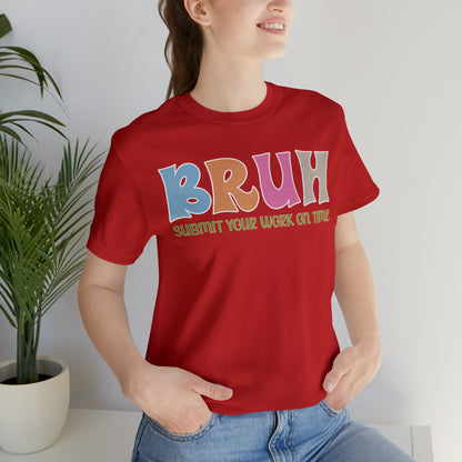 Cool Teacher Shirt, bruh submit your work on time, Bruh Shirt Gift For Teachers, Sarcastic Teacher Tee, Bruh Teacher Tee, T391