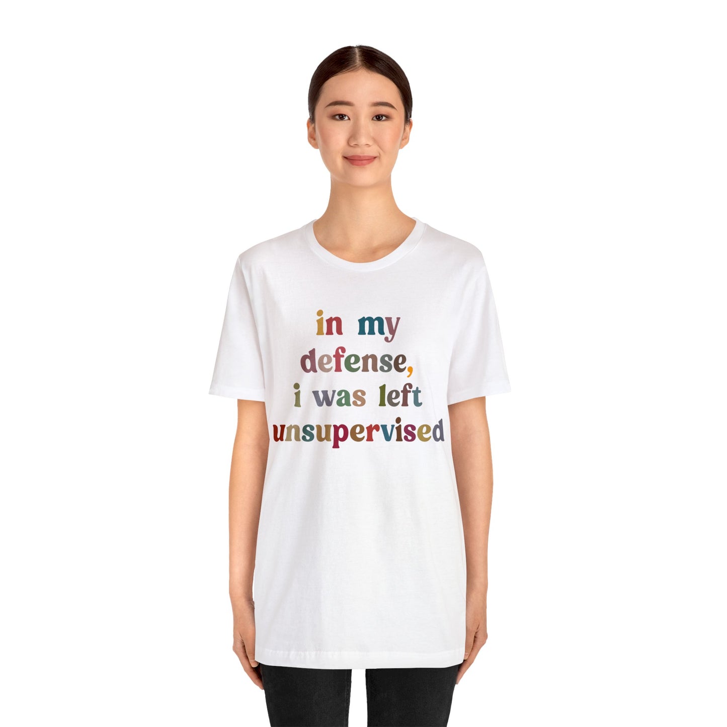 In My Defense I Was Left Unsupervised Shirt, Sarcasm Shirt, Funny Quote Shirt, Women Humor Shirt, Shirt for Women, Gift for Her, T1214