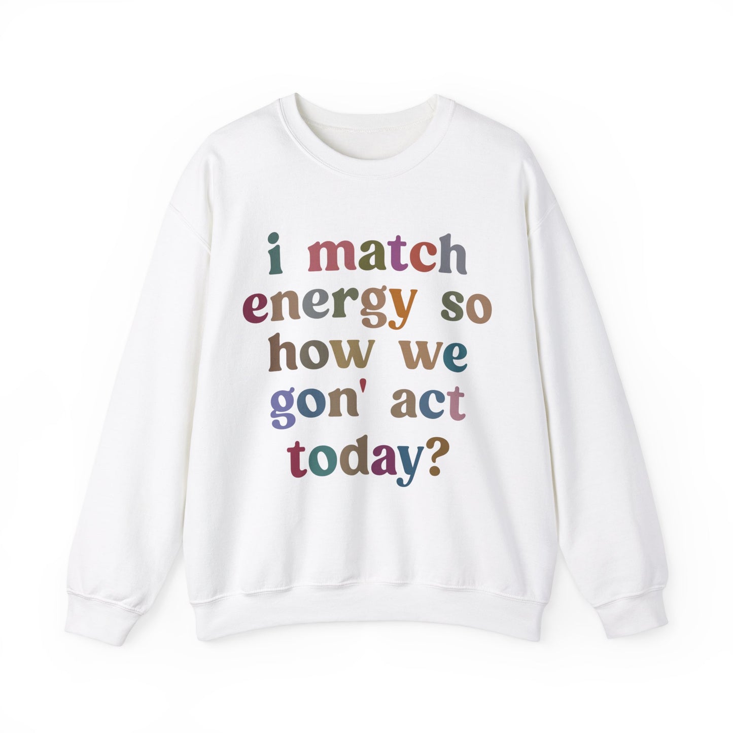 I Match Energy So How We Gon' Act Today Sweatshirt, Motivational Quote Short, Funny Women Sweatshirt, Sassy Vibe Sweatshirt, S1139