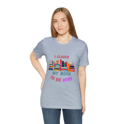 I closed my book to be here shirt, books and coffee shirt, T156