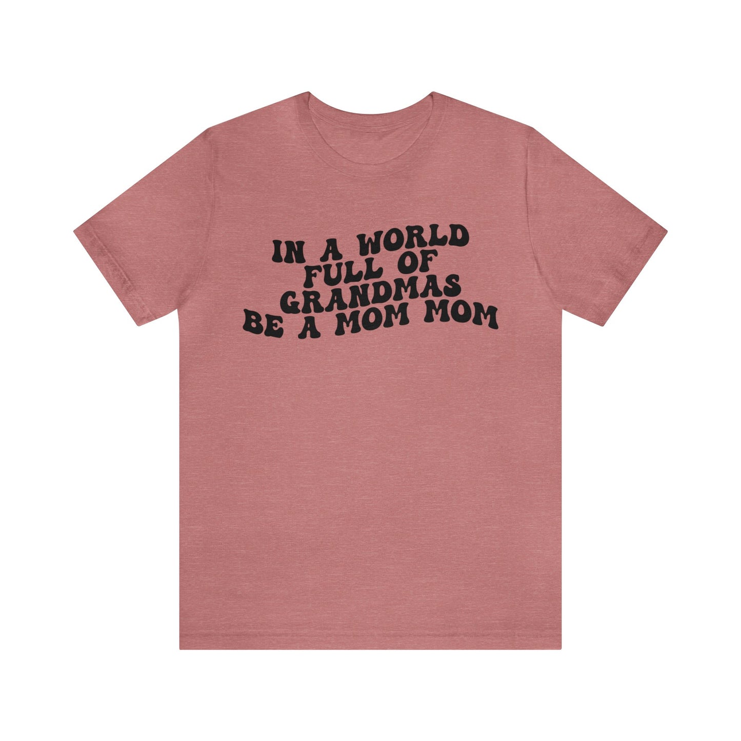 In A World Full Of Grandmas Be A Mom Mom Shirt, Favorite Granny, Cool Mom Mom Shirt, Best Grandma T shirt, Mothers Day Gift Shirt, T1206