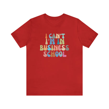 Business Management Shirt, I Can't I'm In Business School Shirt, Entrepreneur Shirt, T332