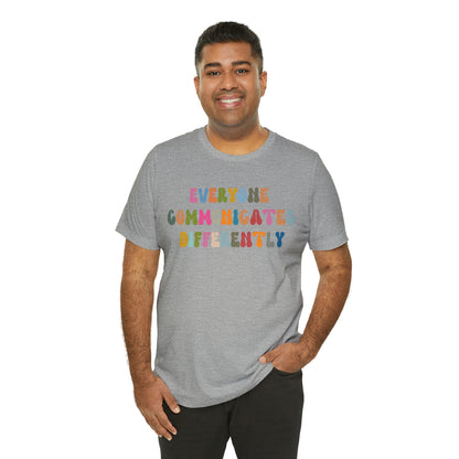 Everyone Communicates Differently Shirt, Special Education Teacher Shirt Inclusive Shirt, Autism Awareness Shirt, ADHD Shirt, T811