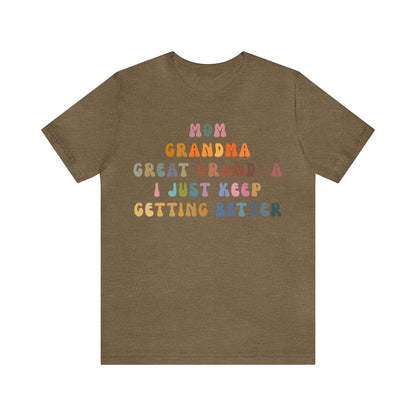 Mom Grandma Great Grandma I Just Keep Getting Better Shirt, Cool Great Grandmas Club Shirt, Granny Gift, Best Grandma Shirt, T1264