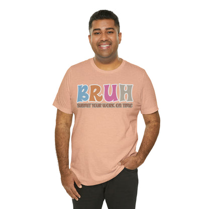 Cool Teacher Shirt, bruh submit your work on time, Bruh Shirt Gift For Teachers, Sarcastic Teacher Tee, Bruh Teacher Tee, T393