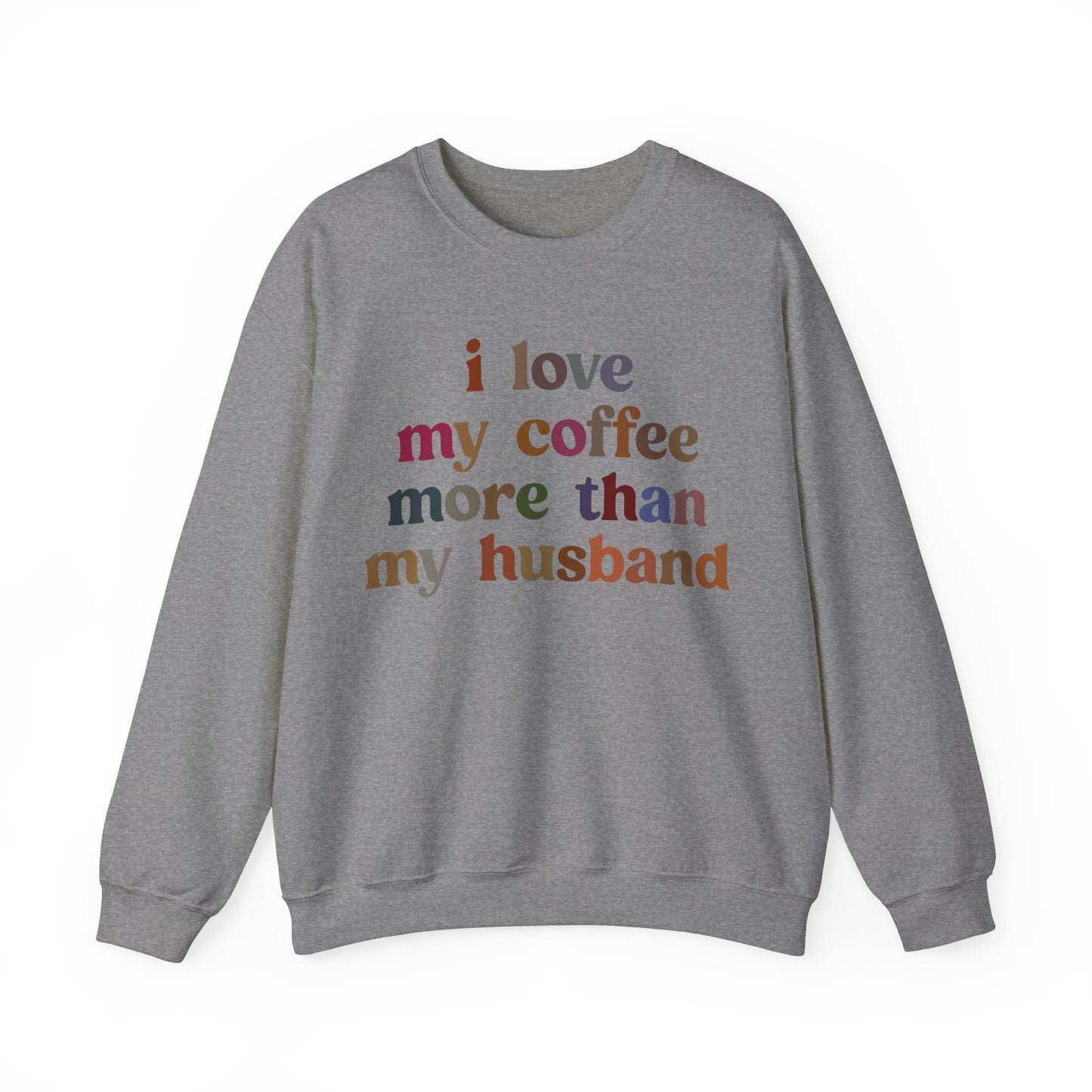 I Love My Coffee More Than My Husband Sweatshirt, Funny Coffee Lover Sweatshirt, Husband Gift, Gift For Husband Gift for lover Coffee, S1439