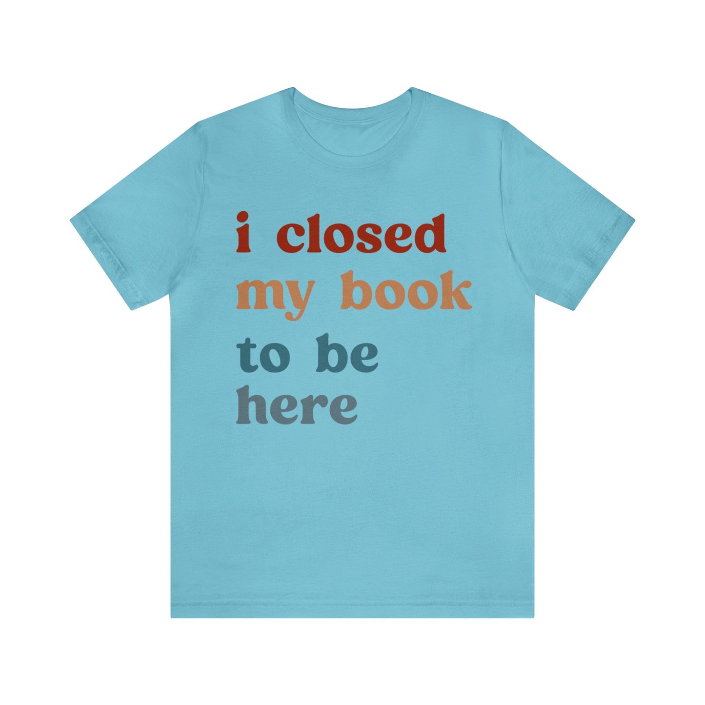 I Closed My Book To Be Here Shirt, Book Lovers Club Shirt, Book Lover Shirts, Introverted Bookworm Shirt, Funny Book Nerd Shirt, T1247