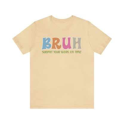 Cool Teacher Shirt, bruh submit your work on time, Bruh Shirt Gift For Teachers, Sarcastic Teacher Tee, Bruh Teacher Tee, T391