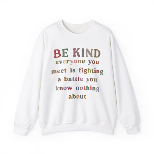 Be Kind Everyone You Meet is Fighting a Battle You Know Nothing About Sweatshirt, Cute Inspirational Sweatshirt, Kindness Sweatshirt, S1157