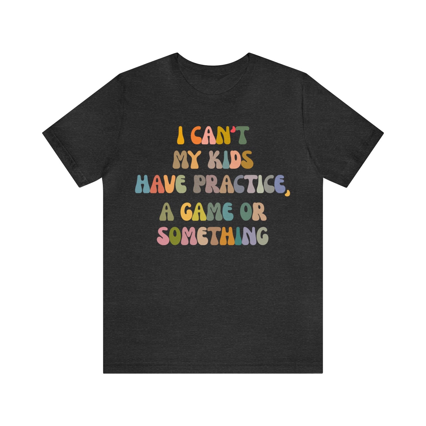 I Can't My Kids Have Practice A Game Or Something Shirt, Funny Sports Mom Shirt, Baseball Mom Shirt Soccer Mom Gift Game Season Shirt, T1440