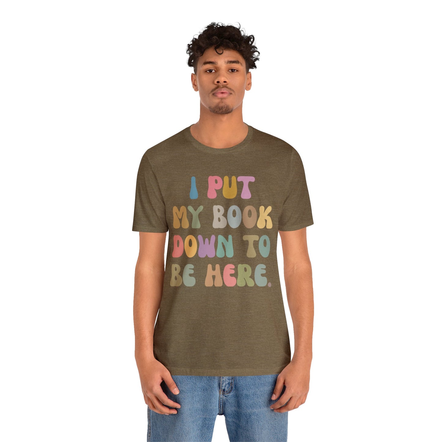 I Put My Book Down To Be Here Shirt, Bookworm Gift, Librarian Shirt, Shirt for Teacher, Book Lovers Club Shirt, Book Nerd Shirt, T1222