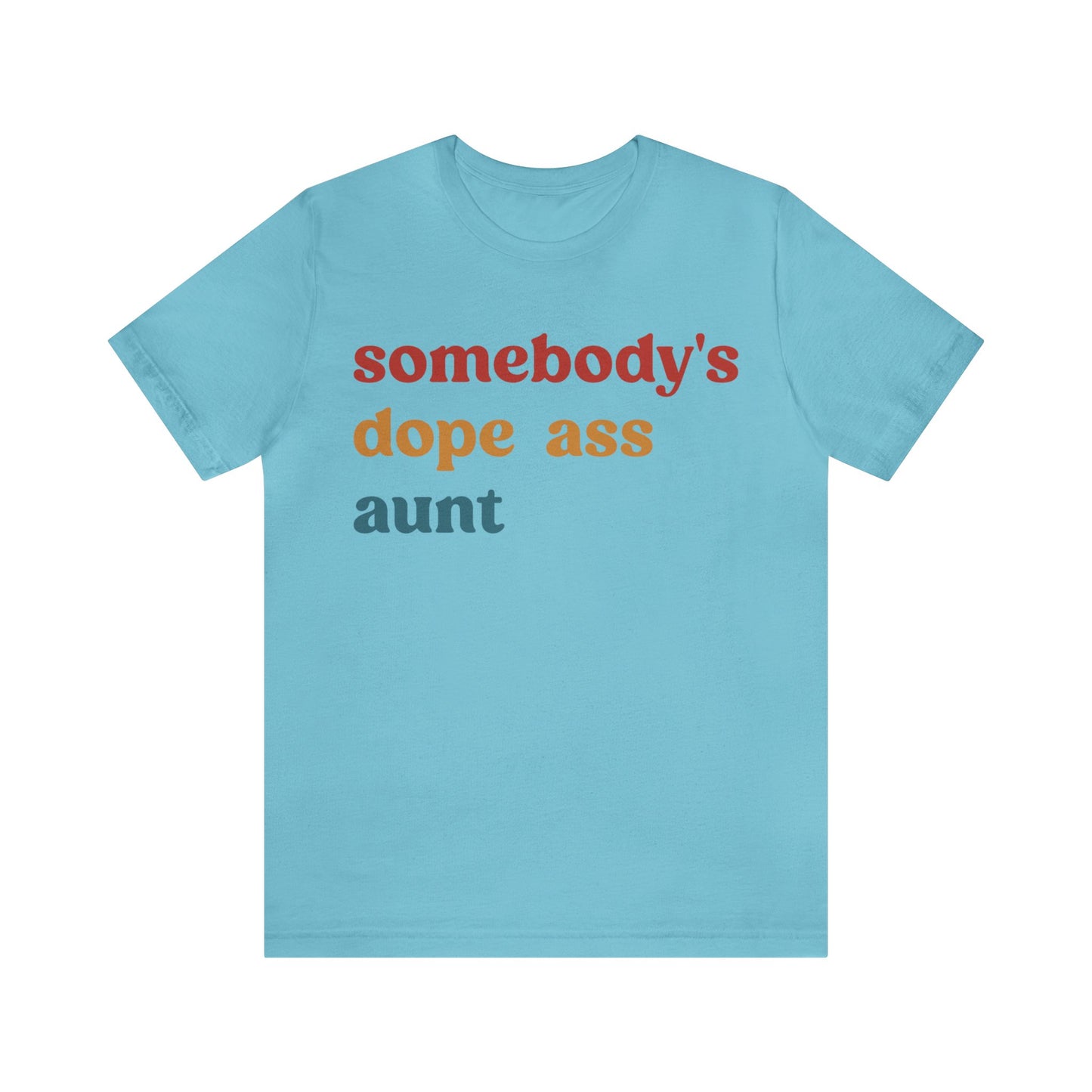 Somebody's Dope Ass Aunt Shirt, Best Aunt Shirt, Gift for Cool Aunt, New Aunt Shirt, Funny Aunt Shirt, Favorite Aunt Shirt, T1210