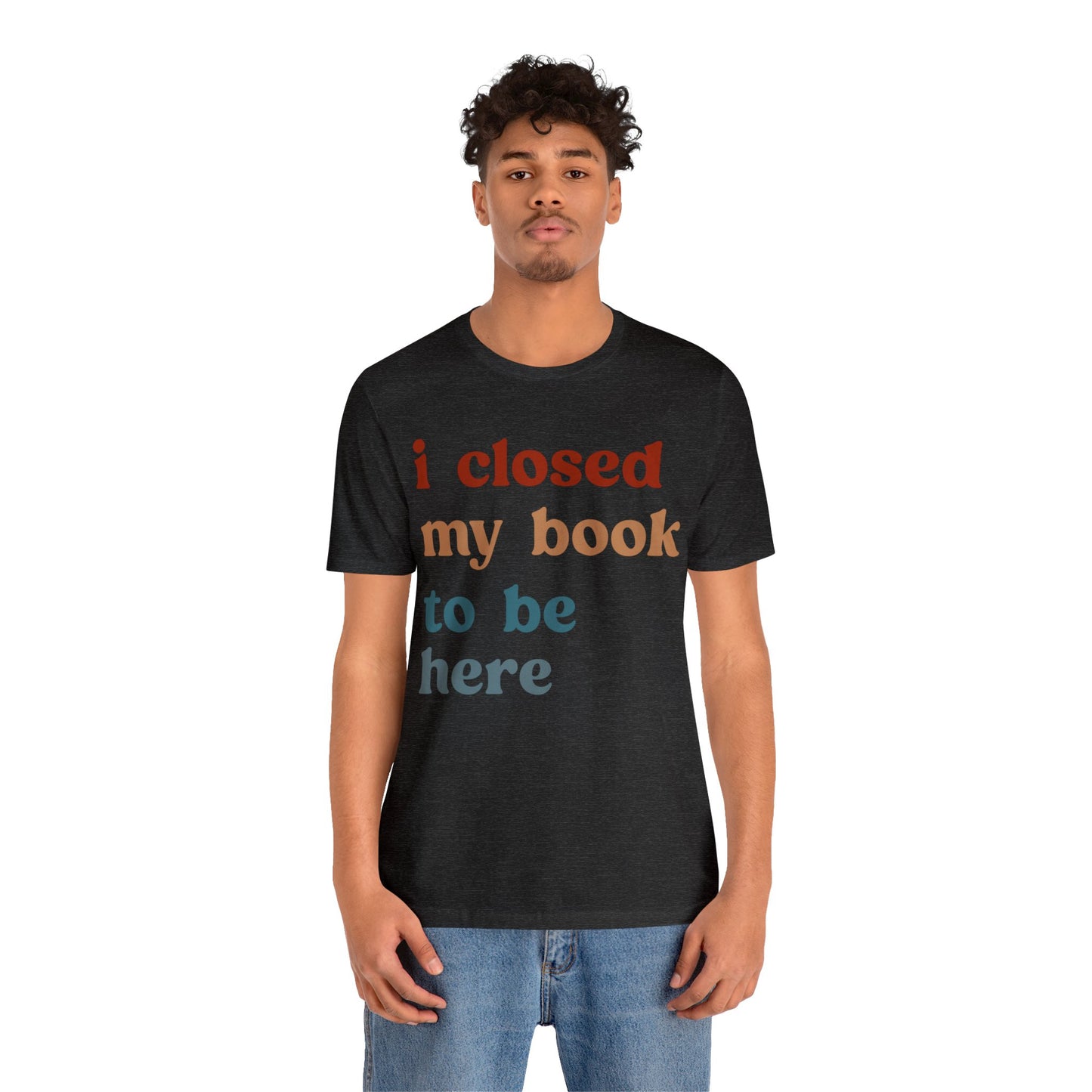 I Closed My Book To Be Here Shirt, Book Lovers Club Shirt, Book Lover Shirts, Introverted Bookworm Shirt, Funny Book Nerd Shirt, T1247