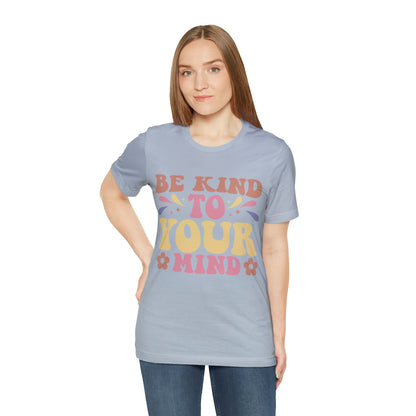 Be Kind To Your Mind Shirt, Kindness Shirt, Mental Health Awareness Shirt, Mental Health Shirt, Inspirational Shirt, T635