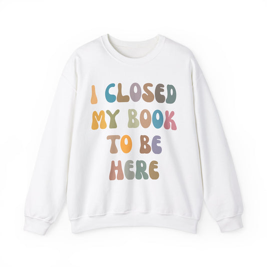 I Closed My Book To Be Here Sweatshirt, Book Lovers Club Sweatshirt, Introverted Bookworm Sweatshirt, Funny Book Nerd Sweatshirt, S1244