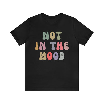 Not In The Mood Shirt, Funny Introvert Shirt, Funny Mood Shirt, Gift for Women, Sarcasm Shirt for Women, Gift for Girlfriend, T1183